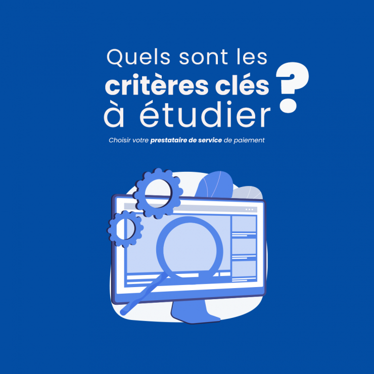 Choisir votre prestataire de service de paiement : Quels sont les critères clés à étudier￼